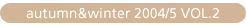 autumn&winter 2004/5 VOL.2