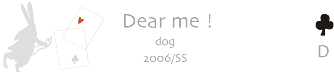 Dear me! dog 2006/SS